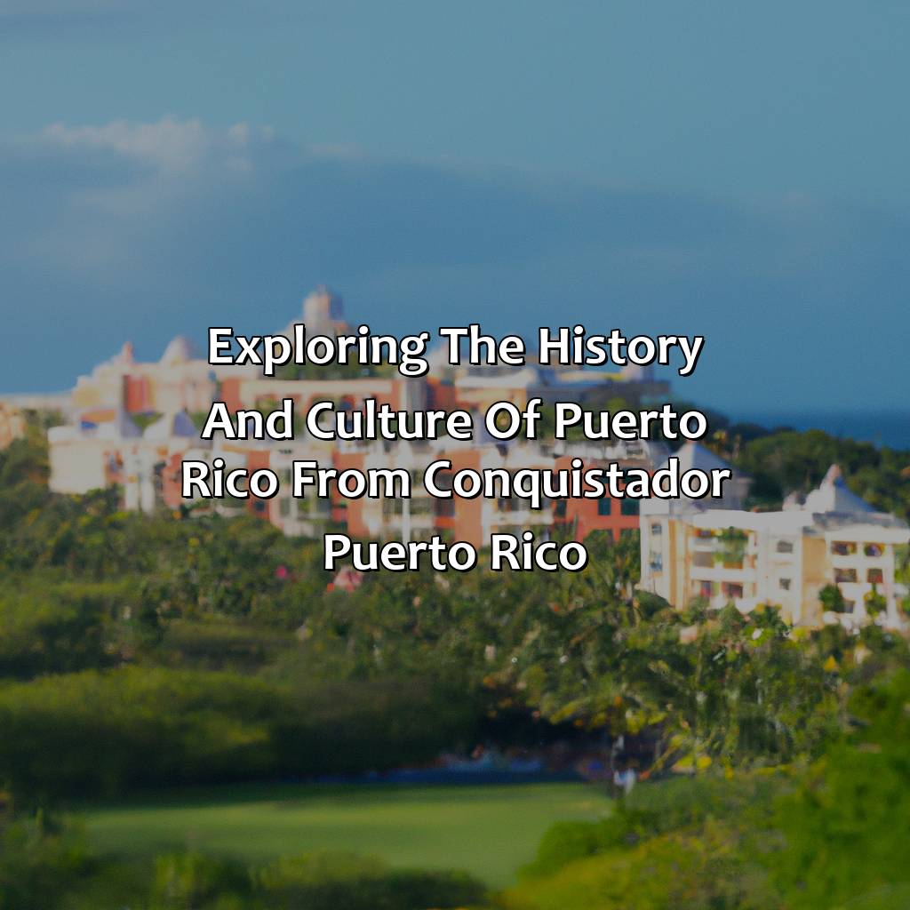 Exploring the history and culture of Puerto Rico from Conquistador Puerto Rico-hotels conquistador puerto rico, 