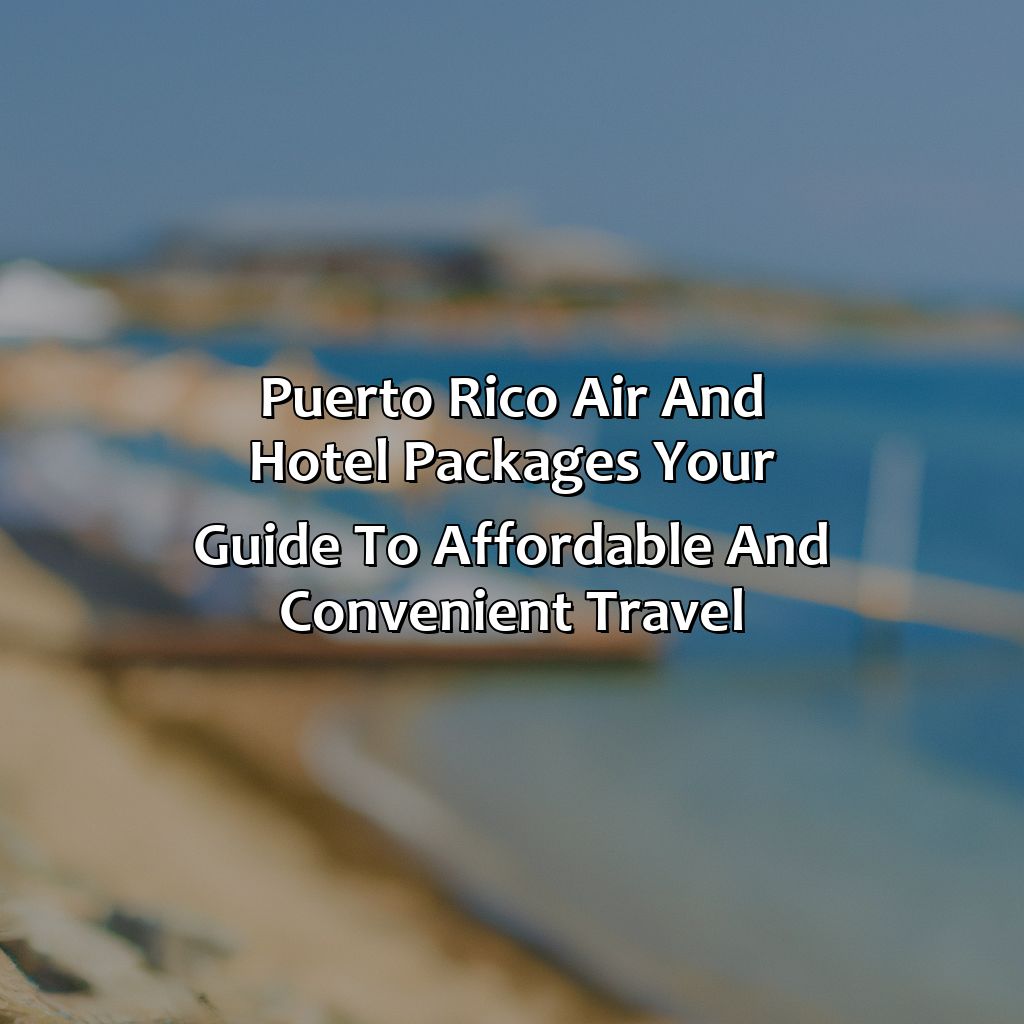 Puerto Rico Air and Hotel Packages: Your Guide to Affordable and Convenient Travel-puerto rico air and hotel packages, 