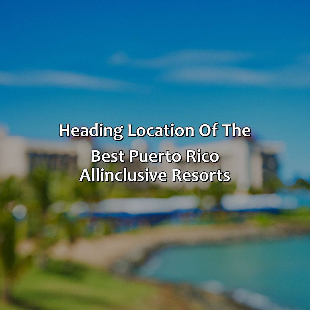 Heading: Location of the best Puerto Rico all-inclusive resorts-puerto rico all inclusive resorts packages, 